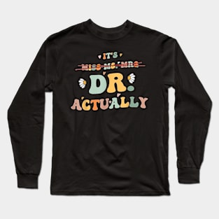 It's Miss Ms Mrs Dr Actually, Doctor Appreciation Graduation T-Shirt Long Sleeve T-Shirt